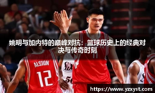姚明与加内特的巅峰对抗：篮球历史上的经典对决与传奇时刻