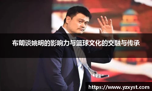 布朗谈姚明的影响力与篮球文化的交融与传承