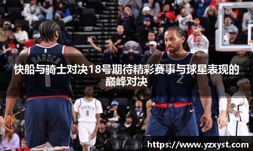 快船与骑士对决18号期待精彩赛事与球星表现的巅峰对决